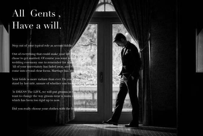 All  Gents , Have a will.I will continue to walk with someone important to me. From among the many happiness, choose marriage. Make it a memorable ceremony that will color your everyday life. The vague shape of happiness gradually began to appear. I'm sure they had the intention. Today is the day when the partners who live together look the brightest ever. Did you, by your side, choose your clothes with your will?
